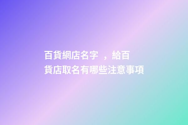 百貨網店名字，給百貨店取名有哪些注意事項-第1張-店鋪起名-玄機派